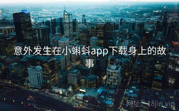意外发生在小蝌蚪app下载身上的故事