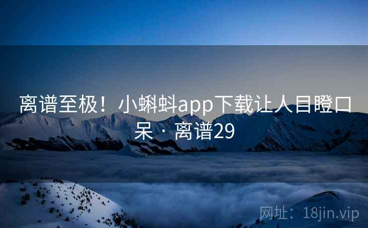 离谱至极！小蝌蚪app下载让人目瞪口呆 · 离谱29
