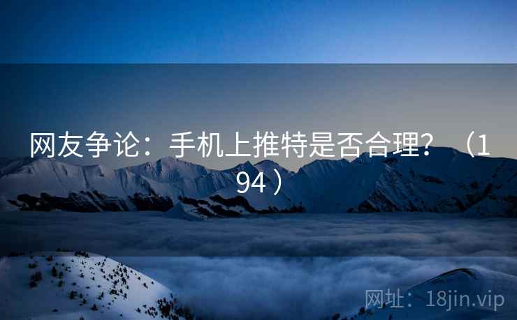 网友争论：手机上推特是否合理？（194 ）