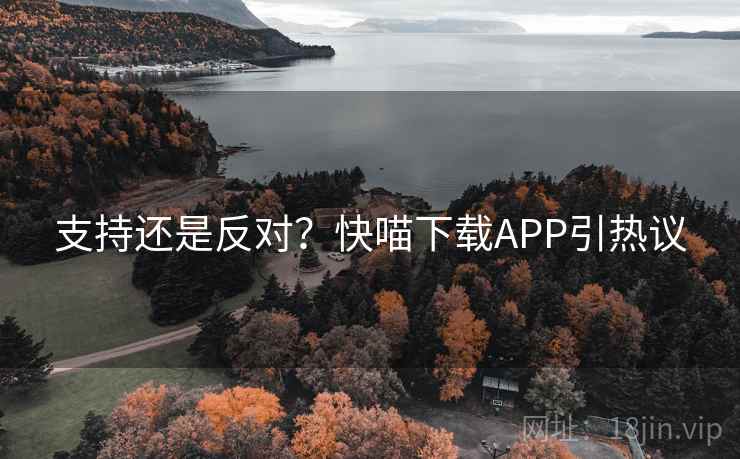 支持还是反对？快喵下载APP引热议