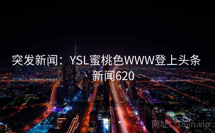 突发新闻:YSL蜜桃色WWW登上头条 · 新闻620