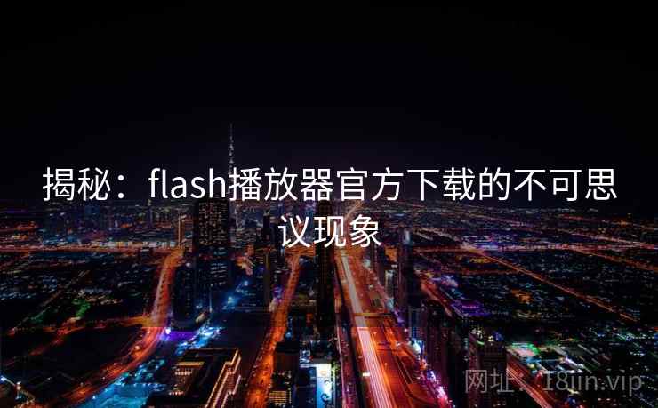 揭秘:flash播放器官方下载的不可思议现象