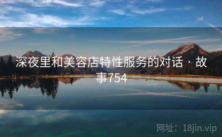 深夜里和美容店特性服务的对话 · 故事754